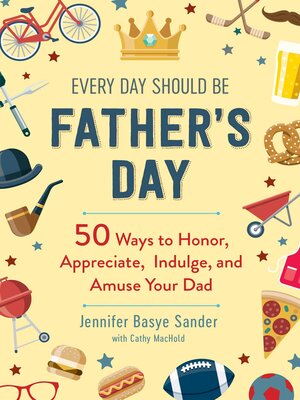 Every Day Should be Father's Day: 50 Ways to Honor, Appreciate, Indulge, and Amuse Your Dad - ebook
